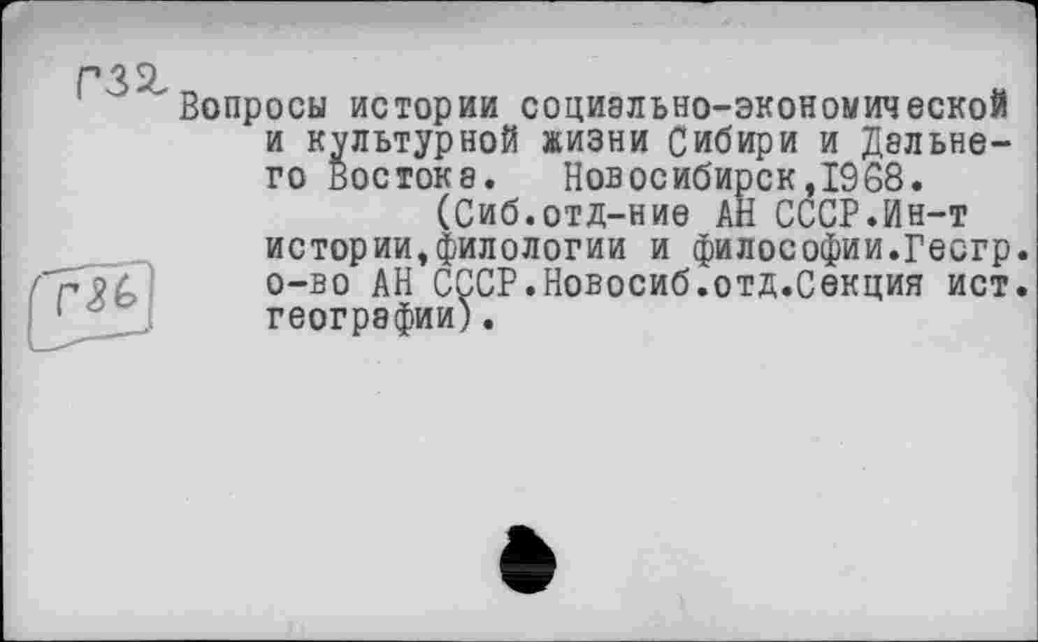 ﻿Вопросы истории социально-экономической и культурной жизни Сибири и Дальнего Востока. Новосибирск,1968.
(Сиб.отд-ние Ан СССР.Ин-т истории,филологии и философии.Гесгр. о-во АН СССР.Новосиб.отд.Секция ист. географии).